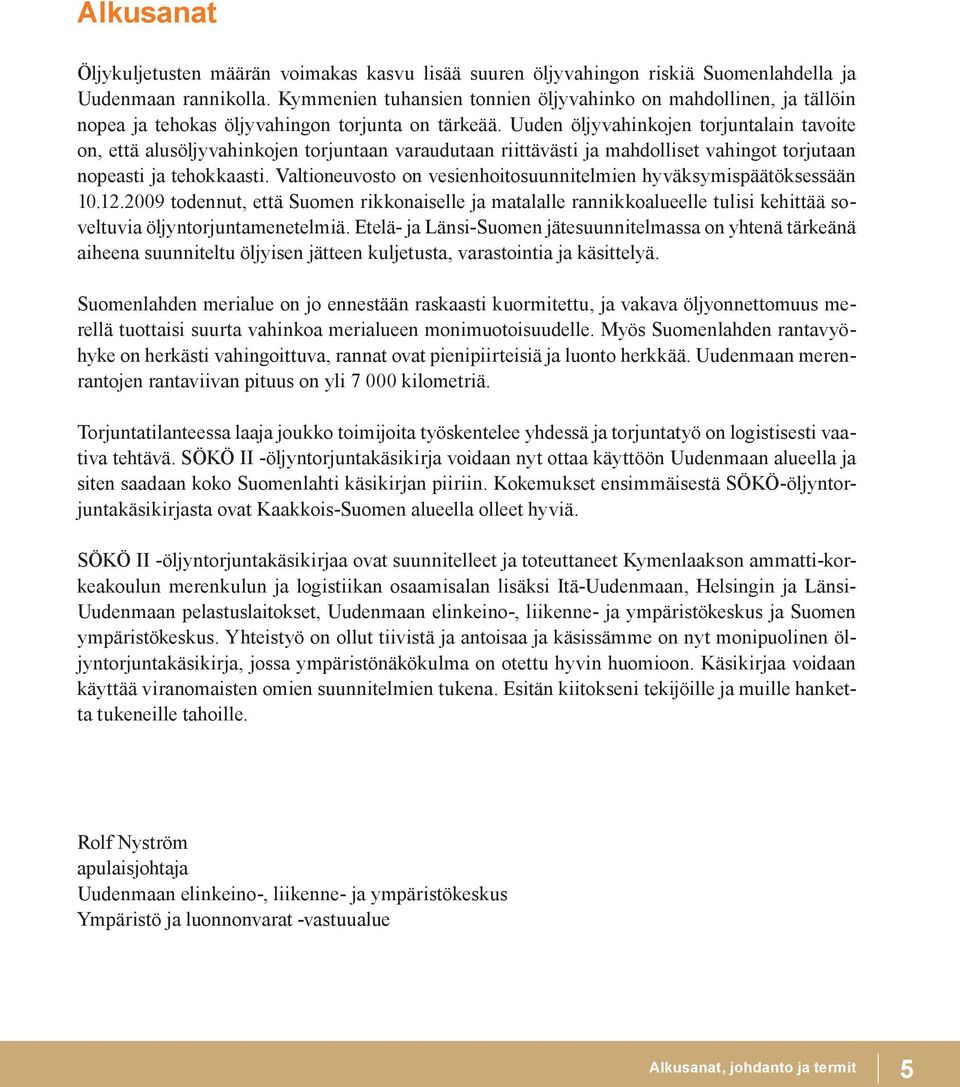 Uuden öljyvahinkojen torjuntalain tavoite on, että alusöljyvahinkojen torjuntaan varaudutaan riittävästi ja mahdolliset vahingot torjutaan nopeasti ja tehokkaasti.