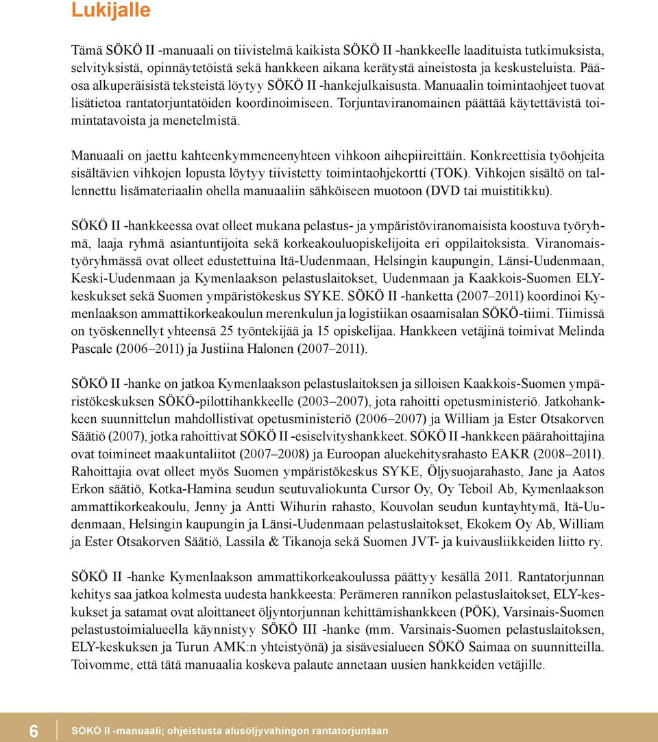 Torjuntaviranomainen päättää käytettävistä toimintatavoista ja menetelmistä. Manuaali on jaettu kahteenkymmeneenyhteen vihkoon aihepiireittäin.