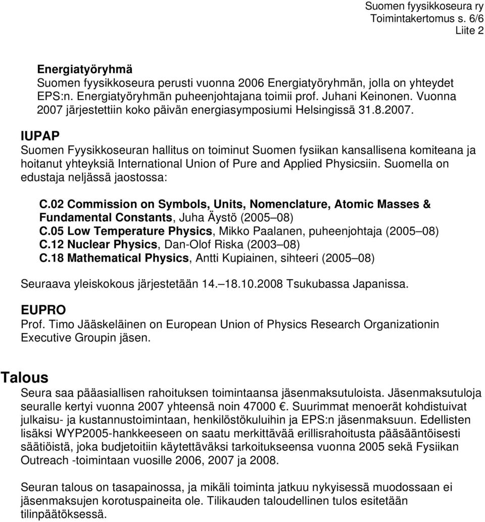 Suomella on edustaja neljässä jaostossa: C.02 Commission on Symbols, Units, Nomenclature, Atomic Masses & Fundamental Constants, Juha Äystö (2005 08) C.