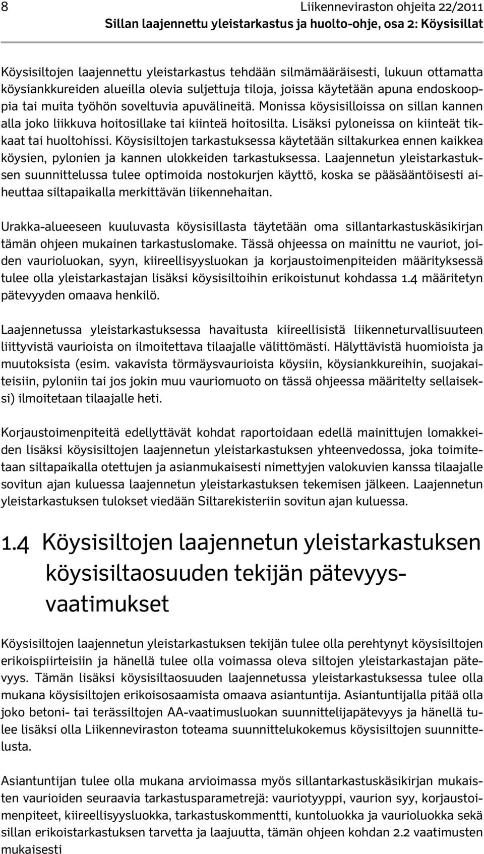 Lisäksi pyloneissa on kiinteät tikkaat tai huoltohissi. Köysisiltojen tarkastuksessa käytetään siltakurkea ennen kaikkea köysien, pylonien ja kannen ulokkeiden tarkastuksessa.