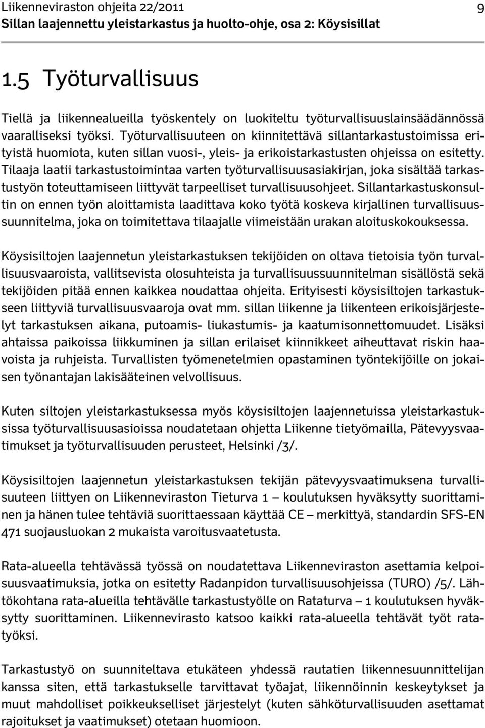 Tilaaja laatii tarkastustoimintaa varten työturvallisuusasiakirjan, joka sisältää tarkastustyön toteuttamiseen liittyvät tarpeelliset turvallisuusohjeet.