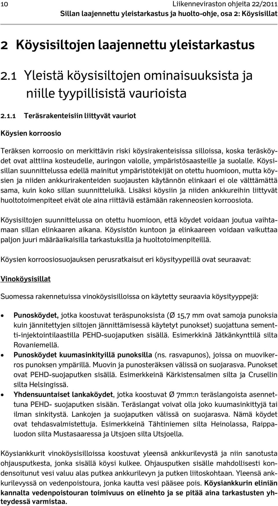 Köysisillan suunnittelussa edellä mainitut ympäristötekijät on otettu huomioon, mutta köysien ja niiden ankkurirakenteiden suojausten käytännön elinkaari ei ole välttämättä sama, kuin koko sillan
