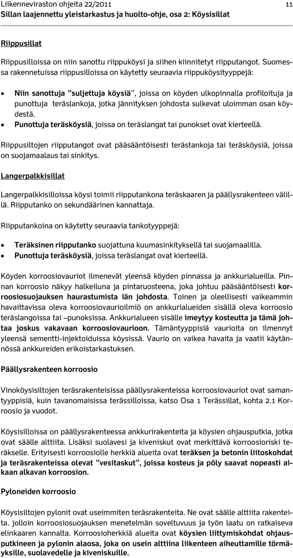 jännityksen johdosta sulkevat uloimman osan köydestä. Punottuja teräsköysiä, joissa on teräslangat tai punokset ovat kierteellä.