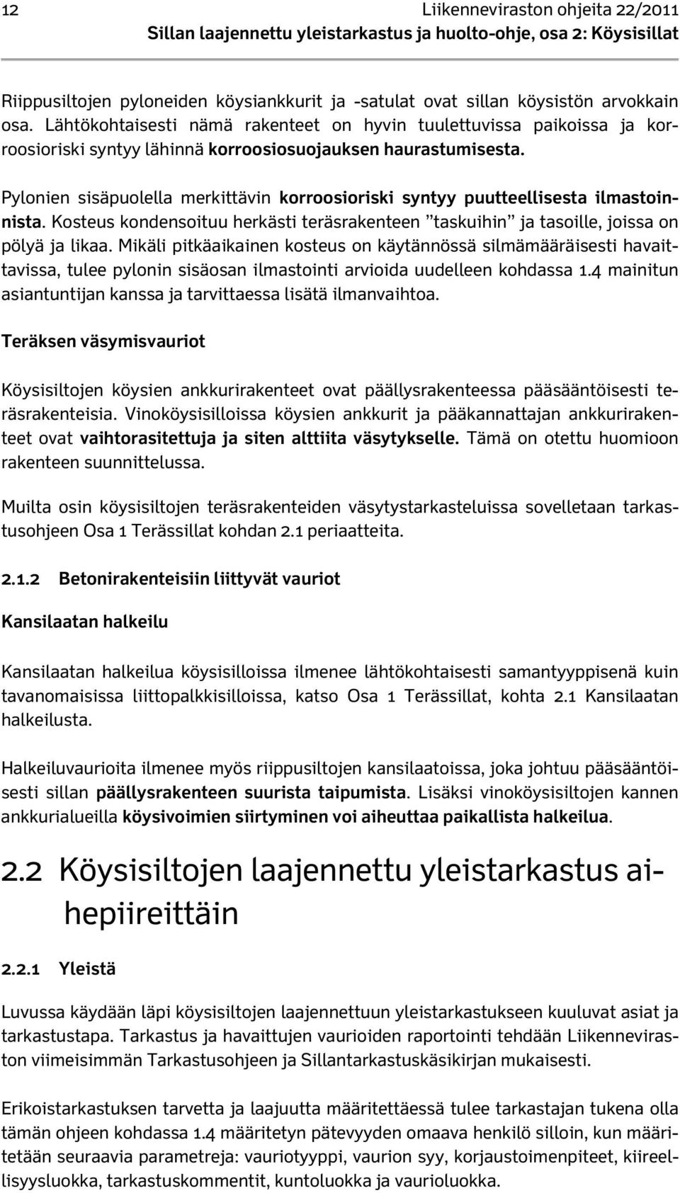 Pylonien sisäpuolella merkittävin korroosioriski syntyy puutteellisesta ilmastoinnista. Kosteus kondensoituu herkästi teräsrakenteen taskuihin ja tasoille, joissa on pölyä ja likaa.