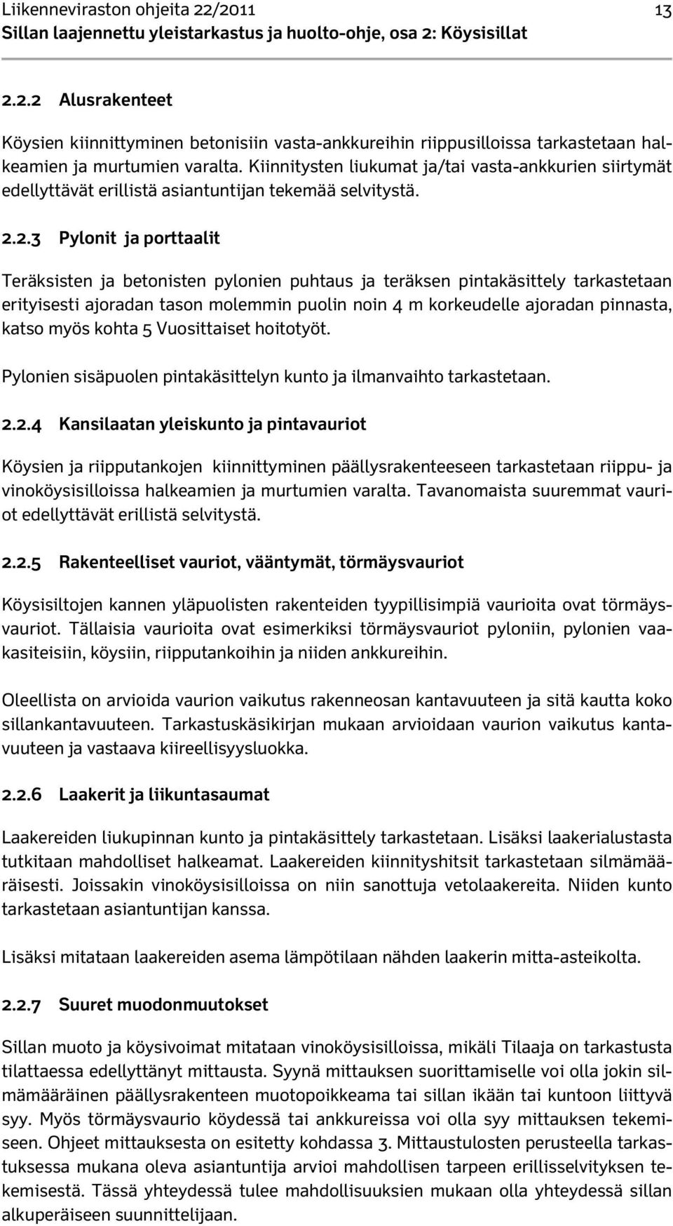 2.3 Pylonit ja porttaalit Teräksisten ja betonisten pylonien puhtaus ja teräksen pintakäsittely tarkastetaan erityisesti ajoradan tason molemmin puolin noin 4 m korkeudelle ajoradan pinnasta, katso