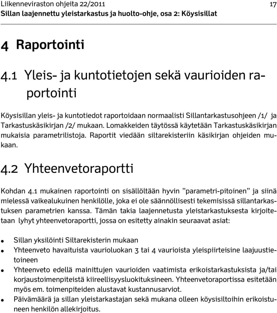 Lomakkeiden täytössä käytetään Tarkastuskäsikirjan mukaisia parametrilistoja. Raportit viedään siltarekisteriin käsikirjan ohjeiden mukaan. 4.2 Yhteenvetoraportti Kohdan 4.