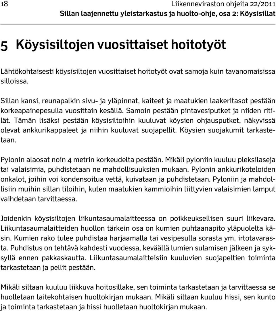 Tämän lisäksi pestään köysisiltoihin kuuluvat köysien ohjausputket, näkyvissä olevat ankkurikappaleet ja niihin kuuluvat suojapellit. Köysien suojakumit tarkastetaan.