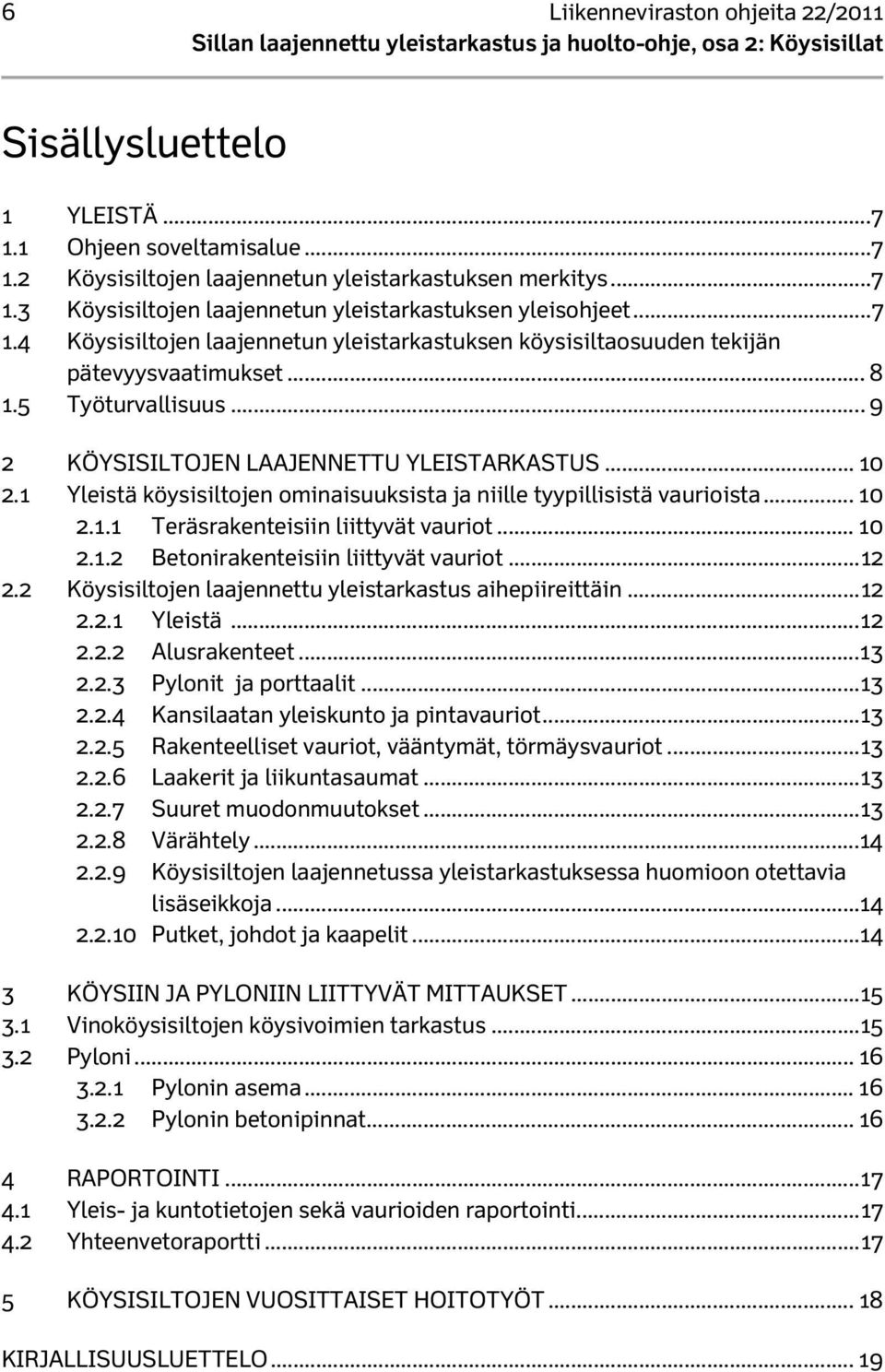 1 Yleistä köysisiltojen ominaisuuksista ja niille tyypillisistä vaurioista... 10 2.1.1 Teräsrakenteisiin liittyvät vauriot... 10 2.1.2 Betonirakenteisiin liittyvät vauriot... 12 2.