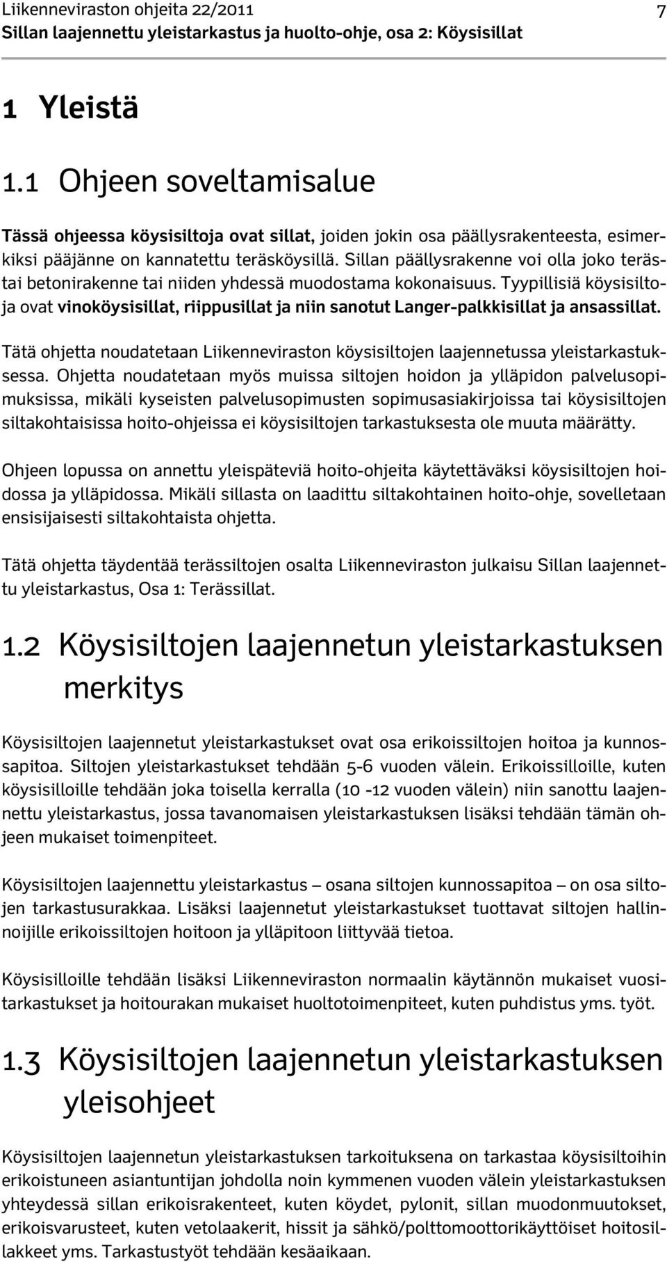 Tyypillisiä köysisiltoja ovat vinoköysisillat, riippusillat ja niin sanotut Langer-palkkisillat ja ansassillat.