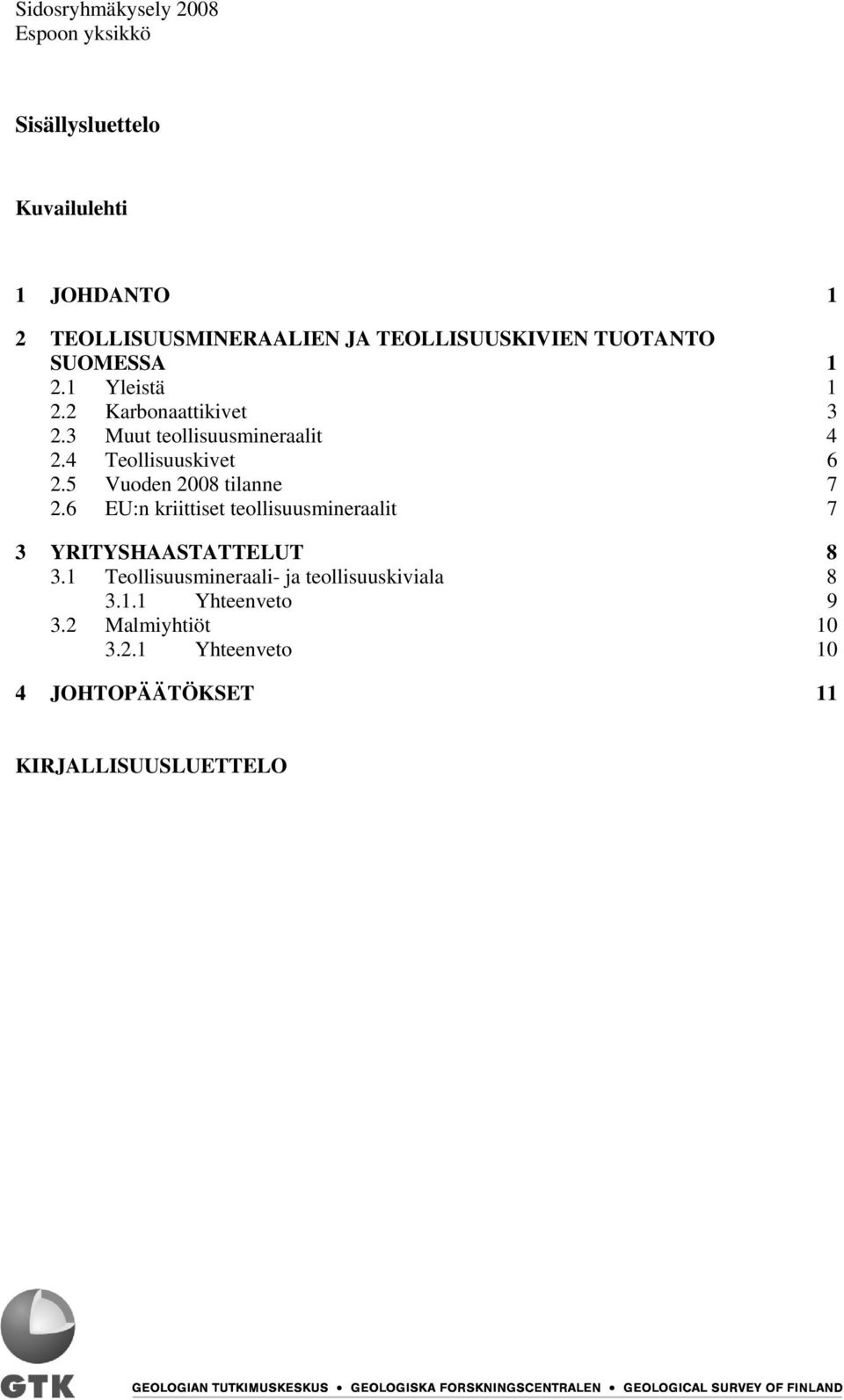 5 Vuoden 2008 tilanne 7 2.6 EU:n kriittiset teollisuusmineraalit 7 3 YRITYSHAASTATTELUT 8 3.