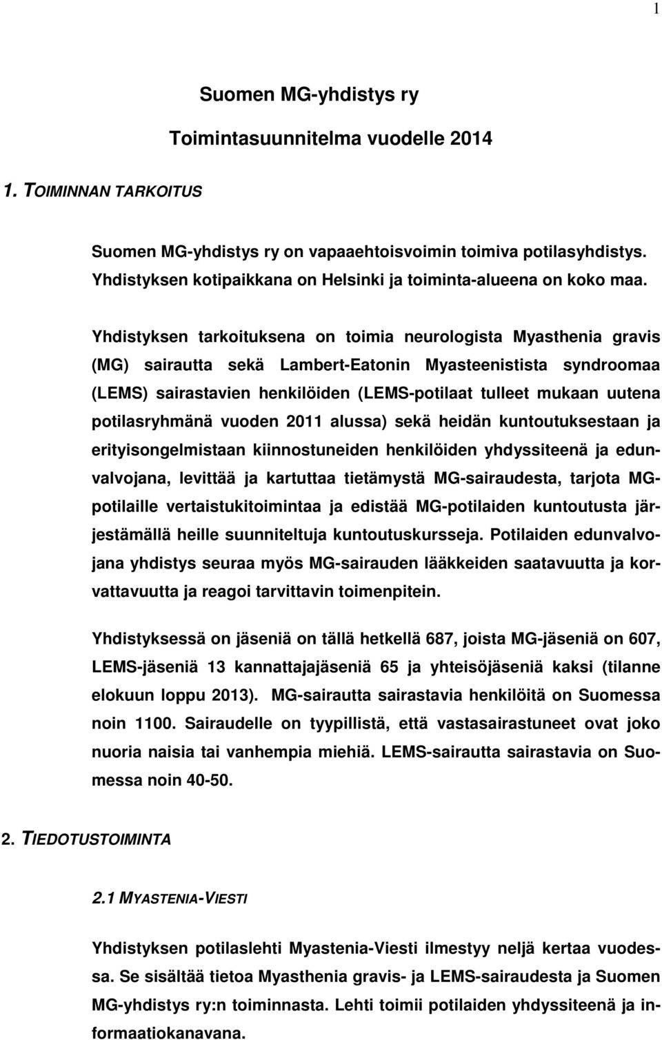 Yhdistyksen tarkoituksena on toimia neurologista Myasthenia gravis (MG) sairautta sekä Lambert-Eatonin Myasteenistista syndroomaa (LEMS) sairastavien henkilöiden (LEMS-potilaat tulleet mukaan uutena