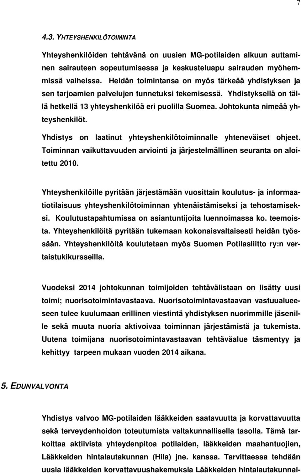 Johtokunta nimeää yhteyshenkilöt. Yhdistys on laatinut yhteyshenkilötoiminnalle yhteneväiset ohjeet. Toiminnan vaikuttavuuden arviointi ja järjestelmällinen seuranta on aloitettu 2010.