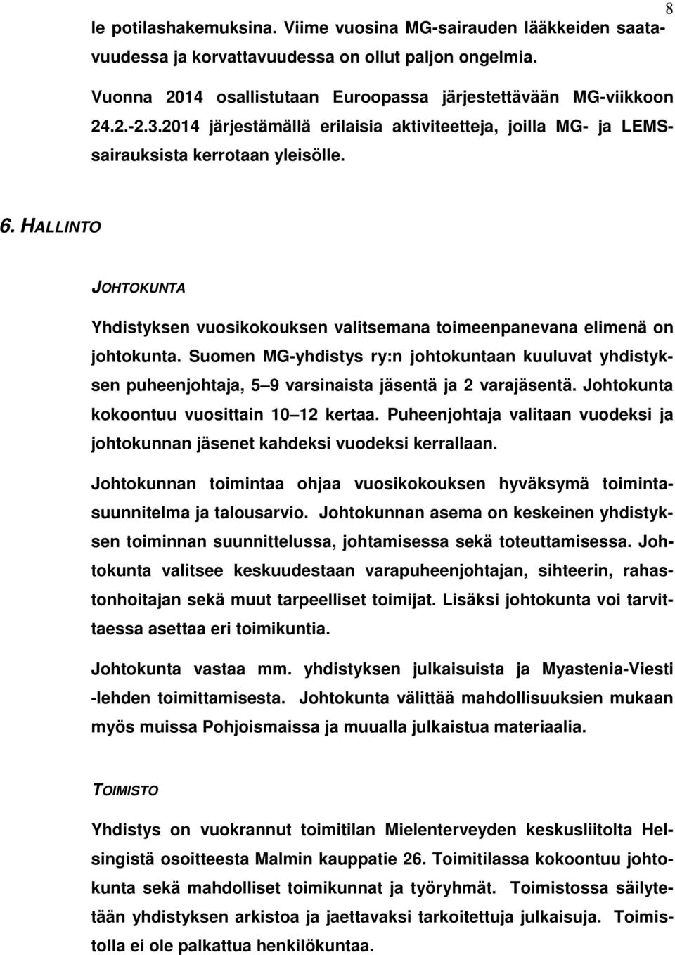 Suomen MG-yhdistys ry:n johtokuntaan kuuluvat yhdistyksen puheenjohtaja, 5 9 varsinaista jäsentä ja 2 varajäsentä. Johtokunta kokoontuu vuosittain 10 12 kertaa.