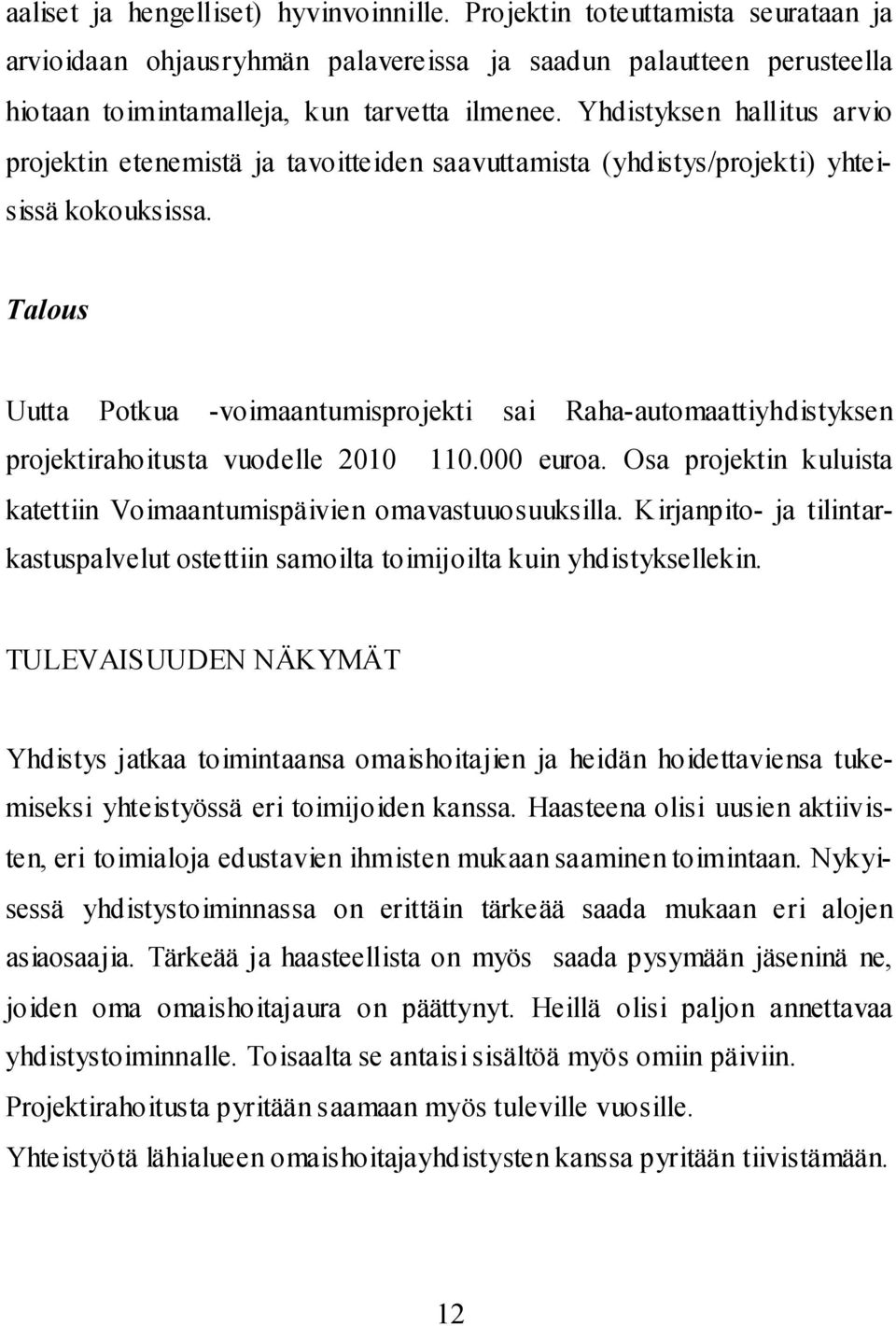 Talous Uutta Potkua -voimaantumisprojekti sai Raha-automaattiyhdistyksen projektirahoitusta vuodelle 2010 110.000 euroa. Osa projektin kuluista katettiin Voimaantumispäivien omavastuuosuuksilla.