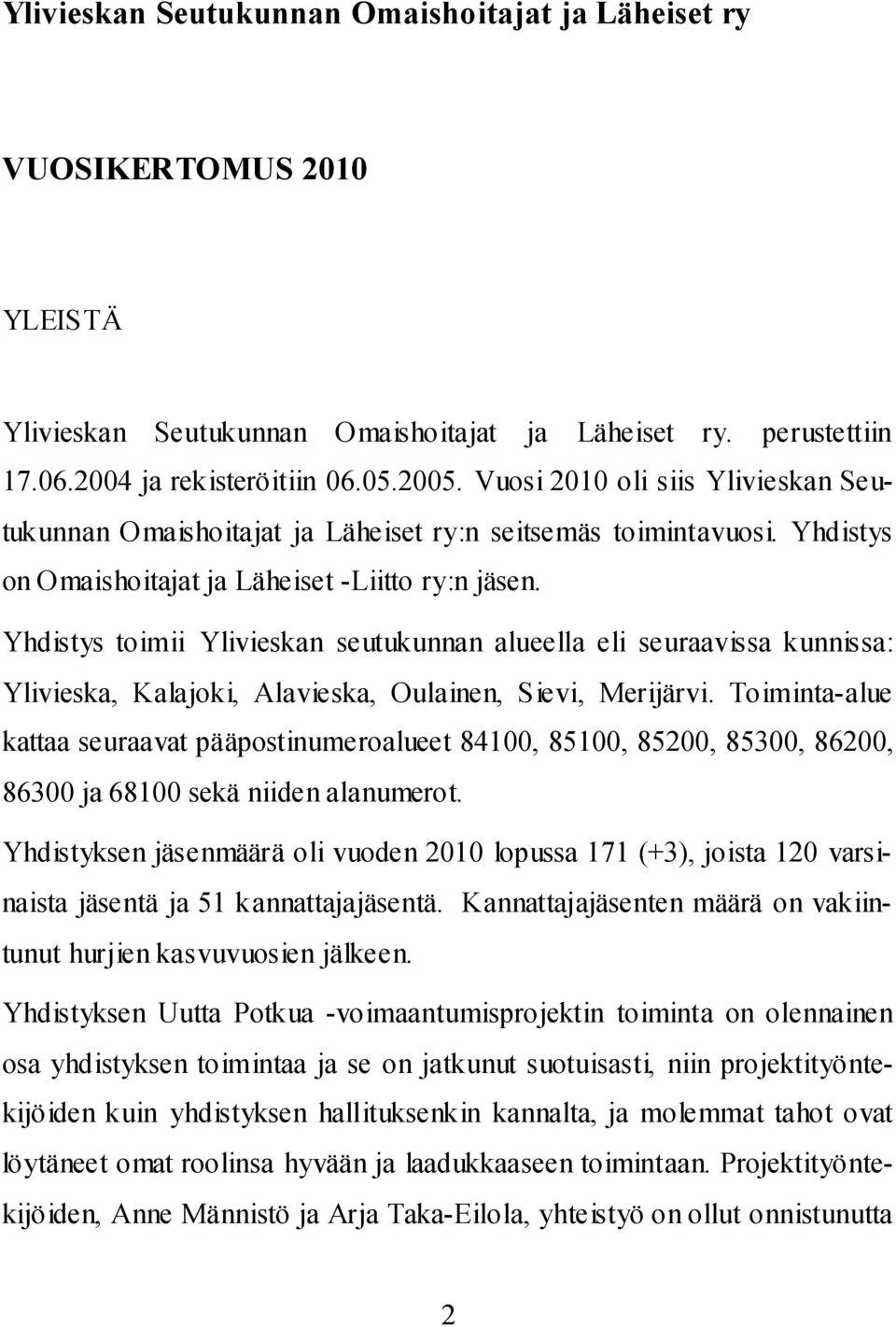 Yhdistys toimii Ylivieskan seutukunnan alueella eli seuraavissa kunnissa: Ylivieska, Kalajoki, Alavieska, Oulainen, Sievi, Merijärvi.