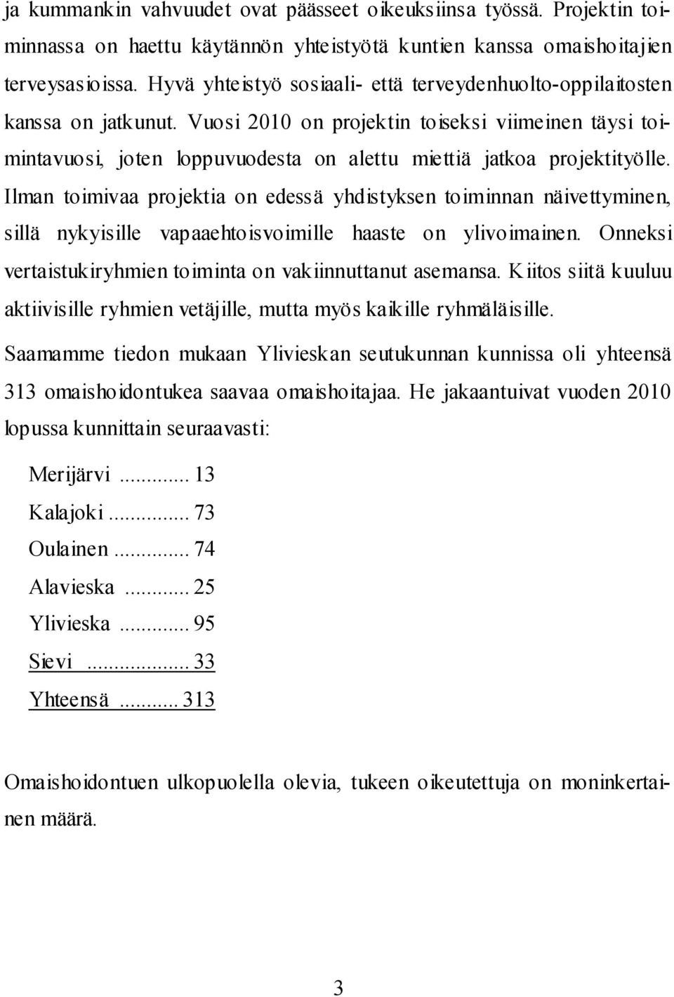 Vuosi 2010 on projektin toiseksi viimeinen täysi toimintavuosi, joten loppuvuodesta on alettu miettiä jatkoa projektityölle.