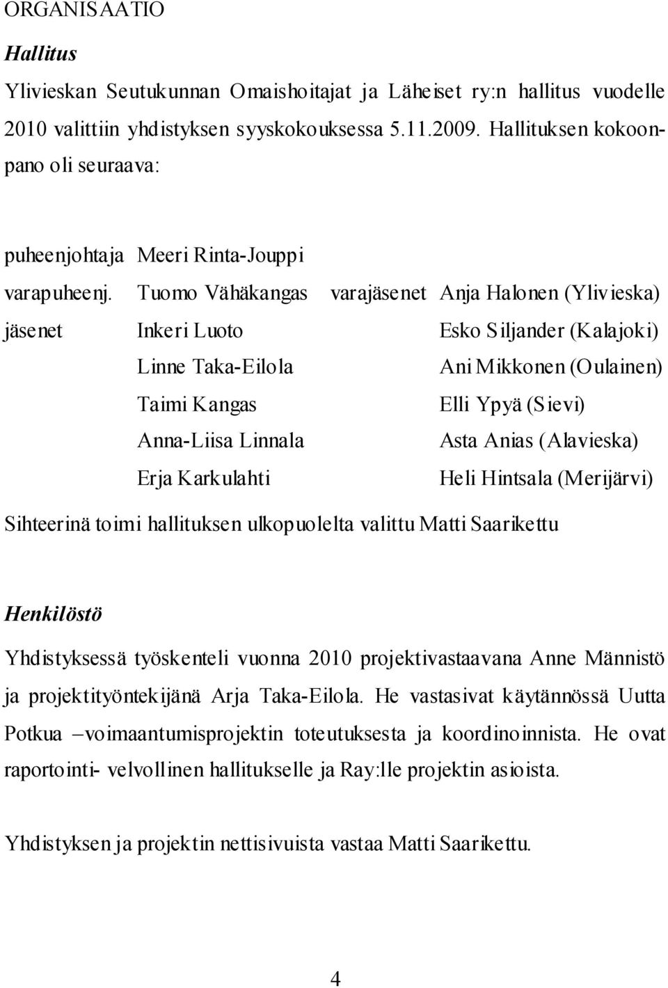 Tuomo Vähäkangas varajäsenet Anja Halonen (Ylivieska) jäsenet Inkeri Luoto Esko Siljander (Kalajoki) Linne Taka-Eilola Ani Mikkonen (Oulainen) Taimi Kangas Elli Ypyä (Sievi) Anna-Liisa Linnala Asta