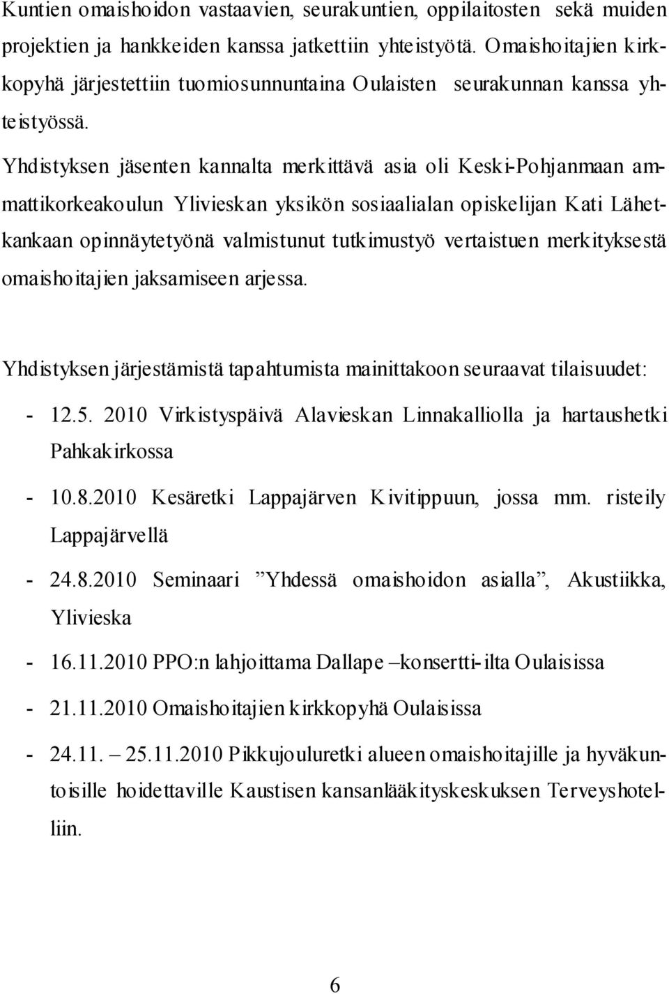 Yhdistyksen jäsenten kannalta merkittävä asia oli Keski-Pohjanmaan ammattikorkeakoulun Ylivieskan yksikön sosiaalialan opiskelijan Kati Lähetkankaan opinnäytetyönä valmistunut tutkimustyö vertaistuen