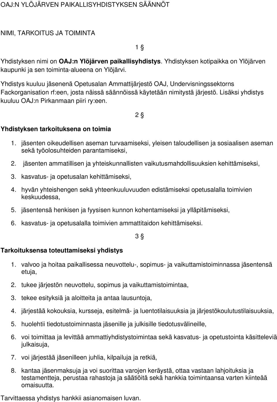 Yhdistys kuuluu jäsenenä Opetusalan Ammattijärjestö OAJ, Undervisningssektorns Fackorganisation rf:een, josta näissä säännöissä käytetään nimitystä järjestö.