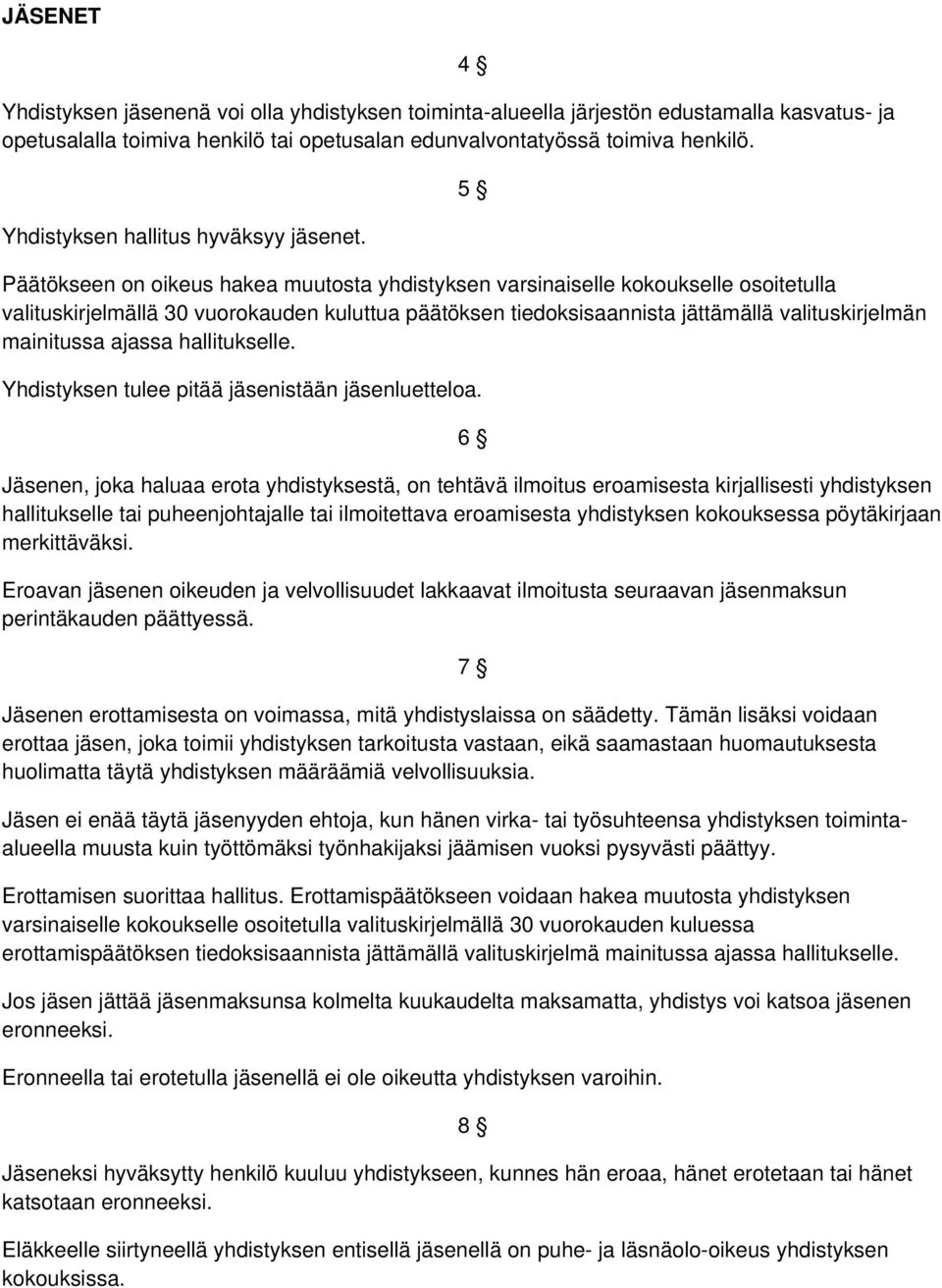 4 5 Päätökseen on oikeus hakea muutosta yhdistyksen varsinaiselle kokoukselle osoitetulla valituskirjelmällä 30 vuorokauden kuluttua päätöksen tiedoksisaannista jättämällä valituskirjelmän mainitussa