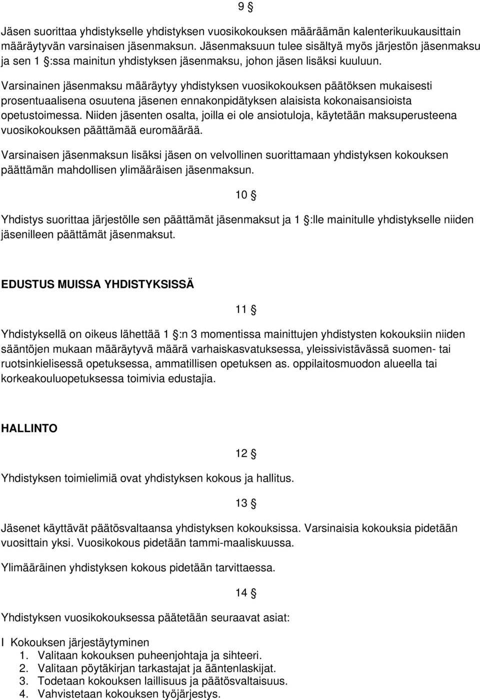 Varsinainen jäsenmaksu määräytyy yhdistyksen vuosikokouksen päätöksen mukaisesti prosentuaalisena osuutena jäsenen ennakonpidätyksen alaisista kokonaisansioista opetustoimessa.