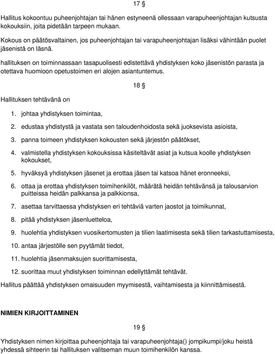 hallituksen on toiminnassaan tasapuolisesti edistettävä yhdistyksen koko jäsenistön parasta ja otettava huomioon opetustoimen eri alojen asiantuntemus. Hallituksen tehtävänä on 1.