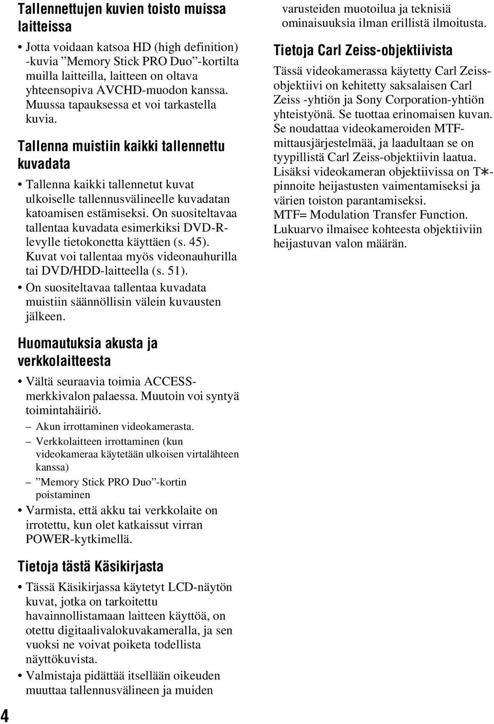 On suositeltavaa tallentaa kuvadata esimerkiksi DVD-Rlevylle tietokonetta käyttäen (s. 45). Kuvat voi tallentaa myös videonauhurilla tai DVD/HDD-laitteella (s. 51).