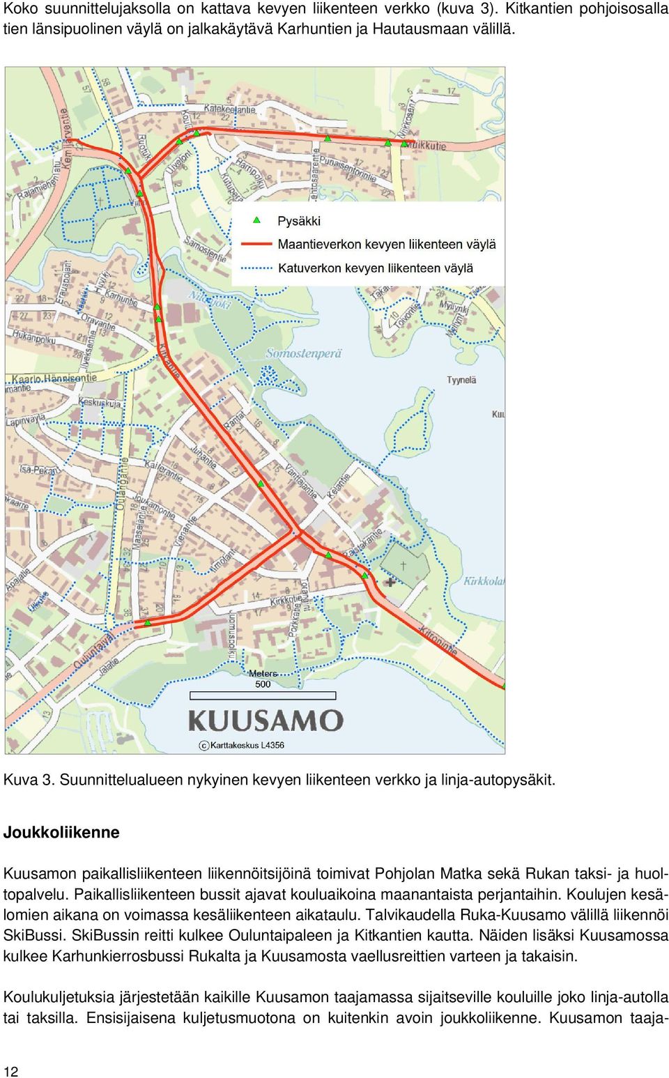 Paikallisliikenteen bussit ajavat kouluaikoina maanantaista perjantaihin. Koulujen kesälomien aikana on voimassa kesäliikenteen aikataulu. Talvikaudella Ruka-Kuusamo välillä liikennöi SkiBussi.