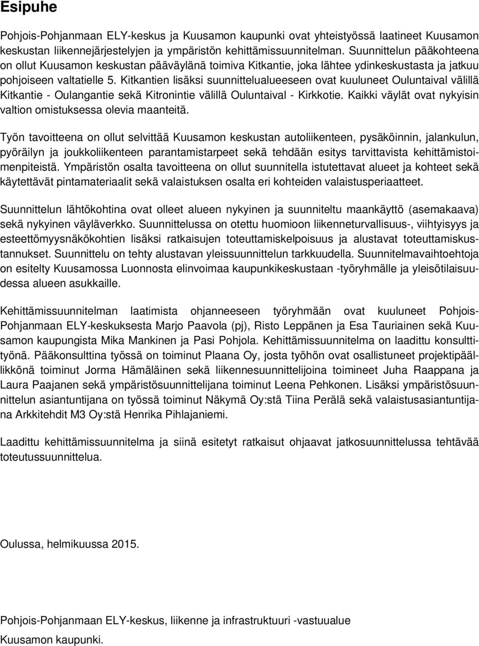 Kitkantien lisäksi suunnittelualueeseen ovat kuuluneet Ouluntaival välillä Kitkantie - Oulangantie sekä Kitronintie välillä Ouluntaival - Kirkkotie.