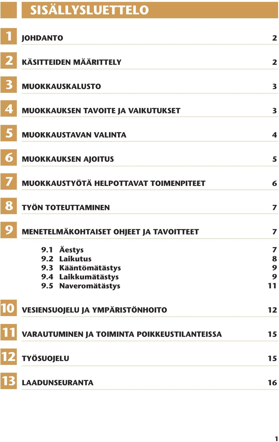 MENETELMÄKOHTAISET OHJEET JA TAVOITTEET 7 9.1 Äestys 7 9.2 Laikutus 8 9.3 Kääntömätästys 9 9.4 Laikkumätästys 9 9.