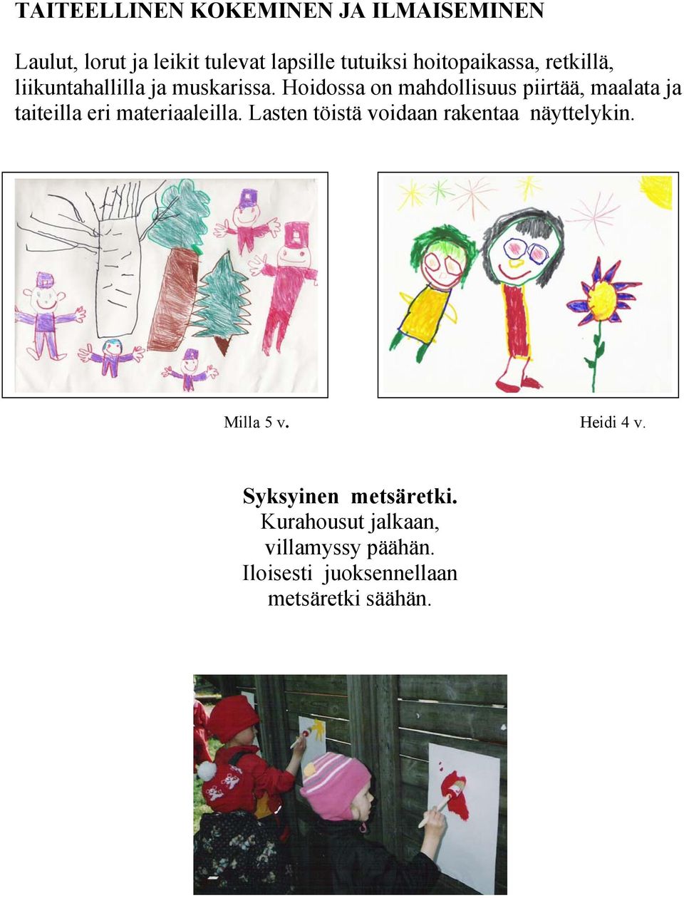 Hoidossa on mahdollisuus piirtää, maalata ja taiteilla eri materiaaleilla.
