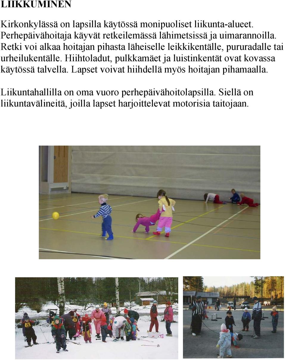 Retki voi alkaa hoitajan pihasta läheiselle leikkikentälle, pururadalle tai urheilukentälle.