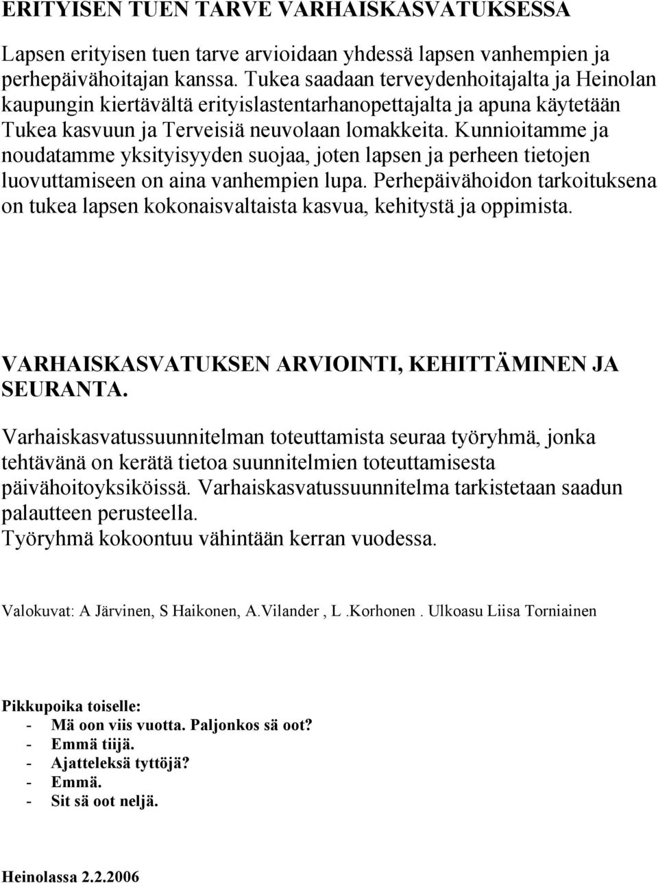 Kunnioitamme ja noudatamme yksityisyyden suojaa, joten lapsen ja perheen tietojen luovuttamiseen on aina vanhempien lupa.
