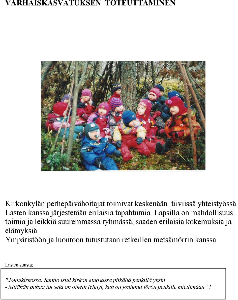 Lapsilla on mahdollisuus toimia ja leikkiä suuremmassa ryhmässä, saaden erilaisia kokemuksia ja elämyksiä.