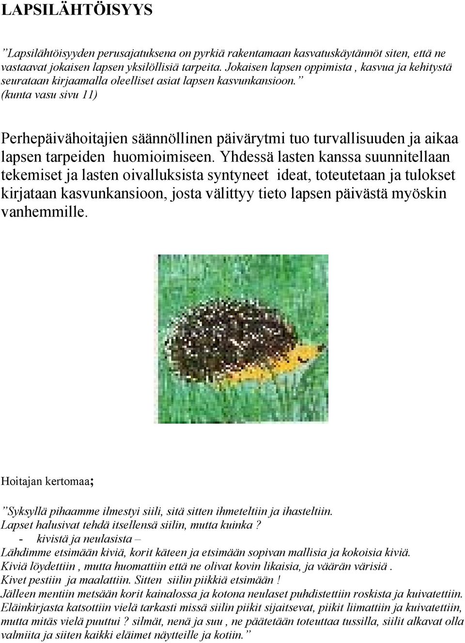(kunta vasu sivu 11) Perhepäivähoitajien säännöllinen päivärytmi tuo turvallisuuden ja aikaa lapsen tarpeiden huomioimiseen.