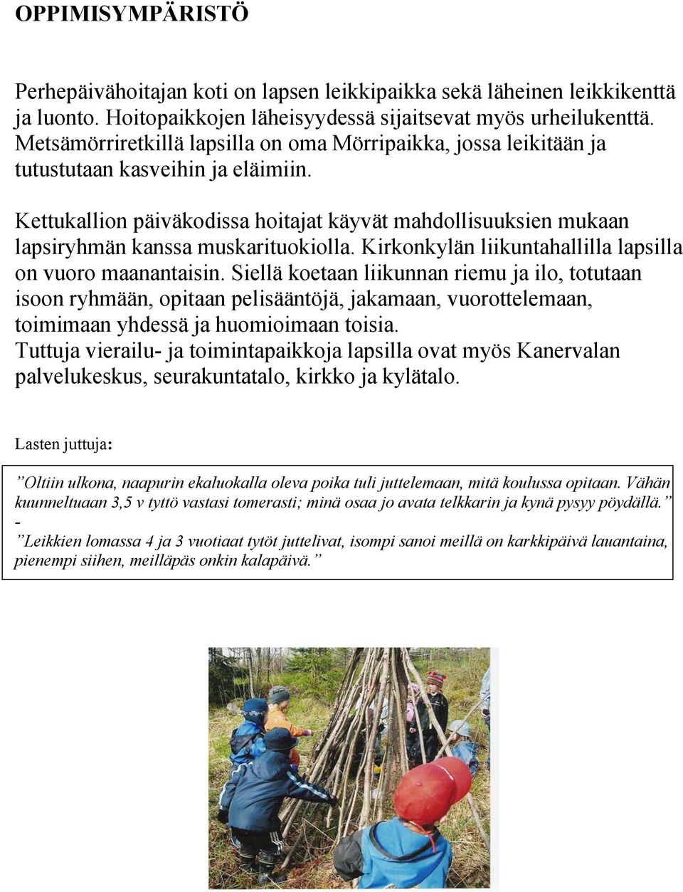 Kettukallion päiväkodissa hoitajat käyvät mahdollisuuksien mukaan lapsiryhmän kanssa muskarituokiolla. Kirkonkylän liikuntahallilla lapsilla on vuoro maanantaisin.