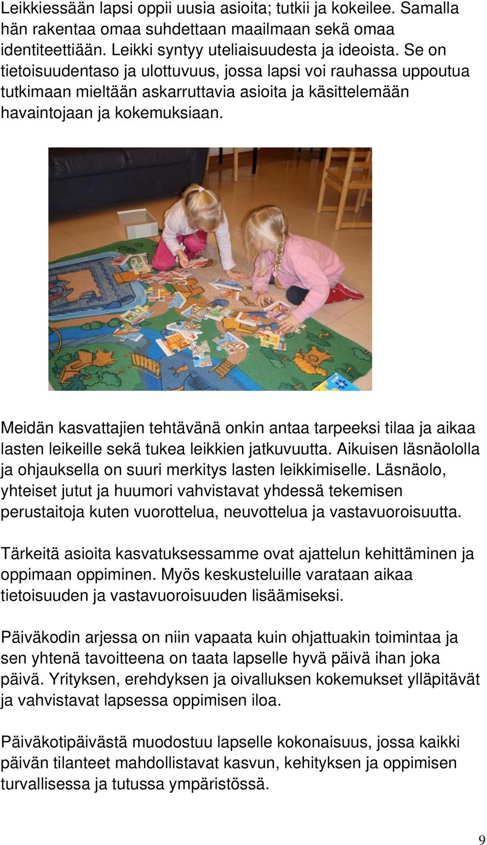 Meidän kasvattajien tehtävänä onkin antaa tarpeeksi tilaa ja aikaa lasten leikeille sekä tukea leikkien jatkuvuutta. Aikuisen läsnäololla ja ohjauksella on suuri merkitys lasten leikkimiselle.