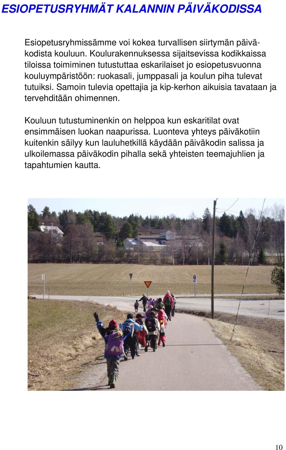 piha tulevat tutuiksi. Samoin tulevia opettajia ja kip-kerhon aikuisia tavataan ja tervehditään ohimennen.