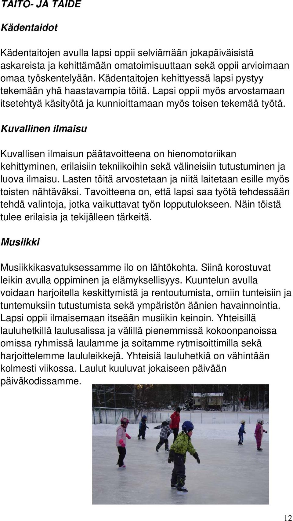 Kuvallinen ilmaisu Kuvallisen ilmaisun päätavoitteena on hienomotoriikan kehittyminen, erilaisiin tekniikoihin sekä välineisiin tutustuminen ja luova ilmaisu.