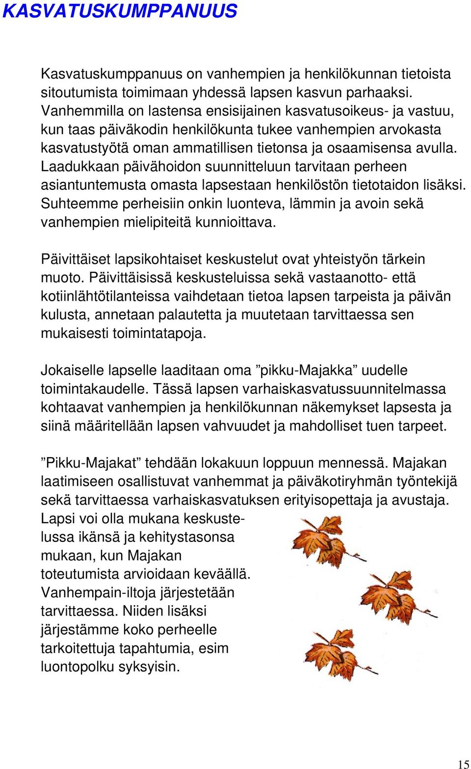 Laadukkaan päivähoidon suunnitteluun tarvitaan perheen asiantuntemusta omasta lapsestaan henkilöstön tietotaidon lisäksi.