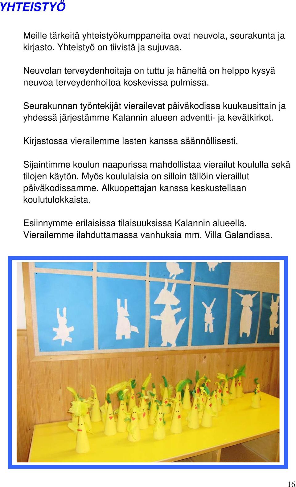 Seurakunnan työntekijät vierailevat päiväkodissa kuukausittain ja yhdessä järjestämme Kalannin alueen adventti- ja kevätkirkot. Kirjastossa vierailemme lasten kanssa säännöllisesti.