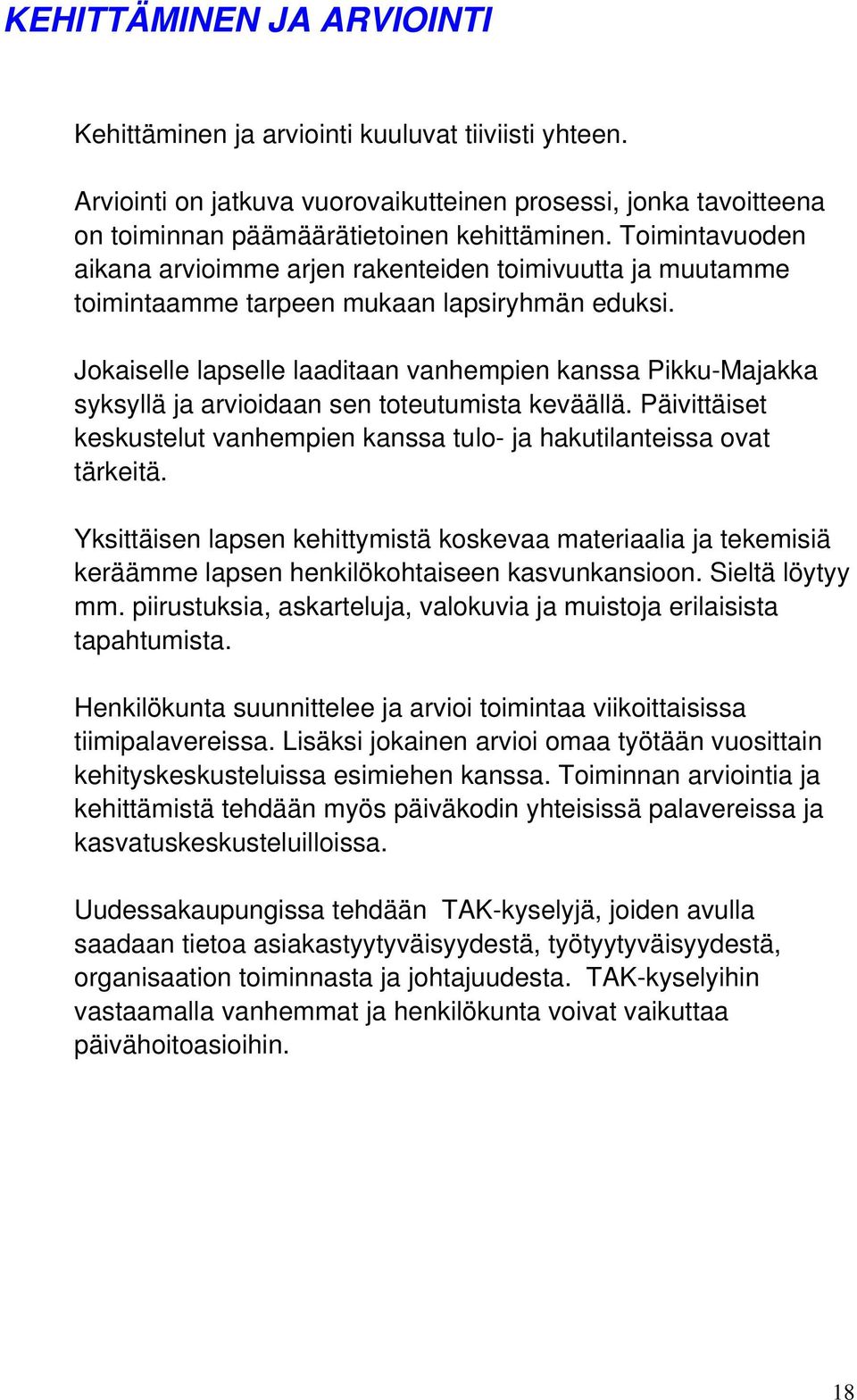Jokaiselle lapselle laaditaan vanhempien kanssa Pikku-Majakka syksyllä ja arvioidaan sen toteutumista keväällä. Päivittäiset keskustelut vanhempien kanssa tulo- ja hakutilanteissa ovat tärkeitä.