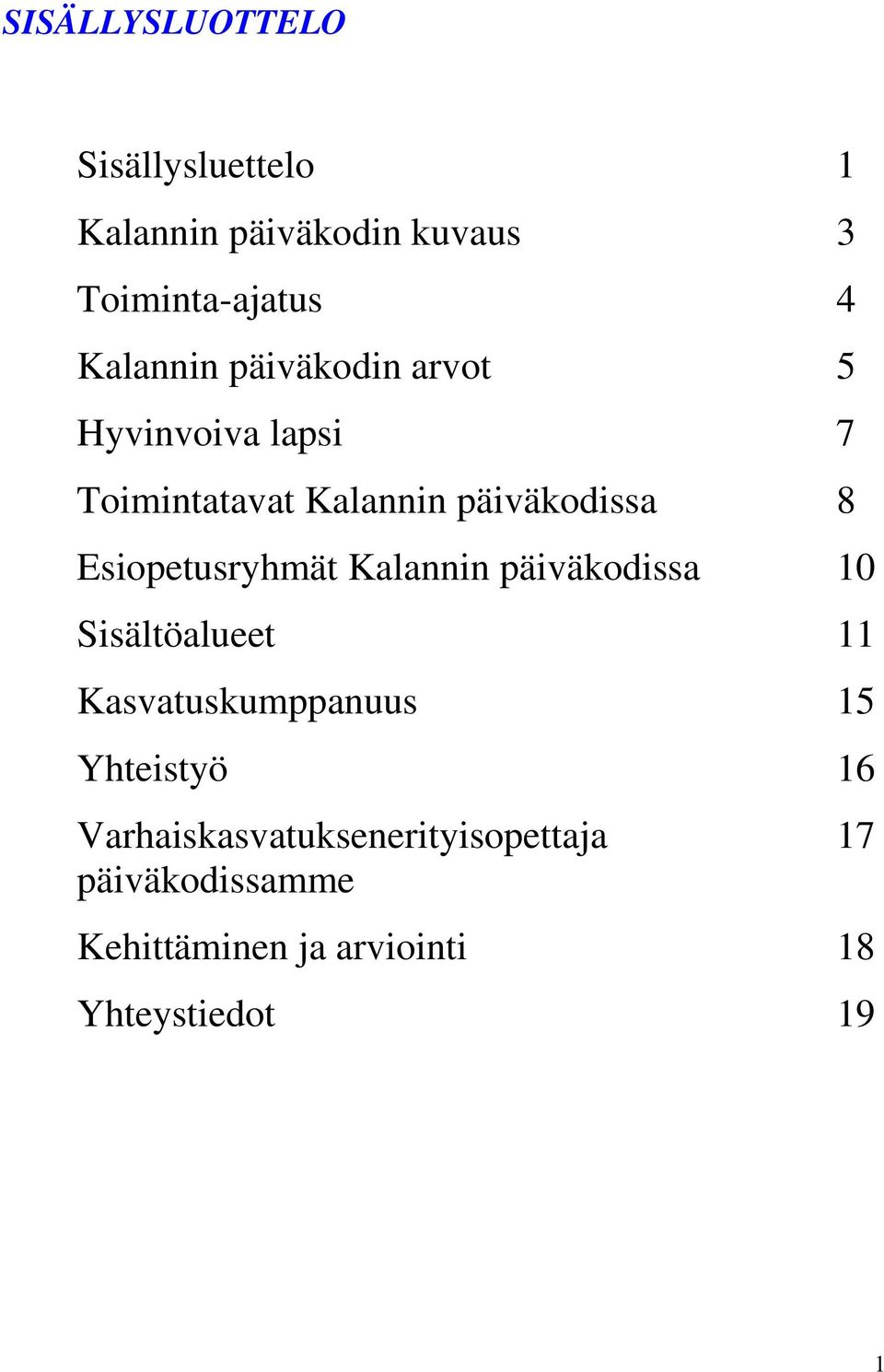 Esiopetusryhmät Kalannin päiväkodissa 10 Sisältöalueet 11 Kasvatuskumppanuus 15 Yhteistyö