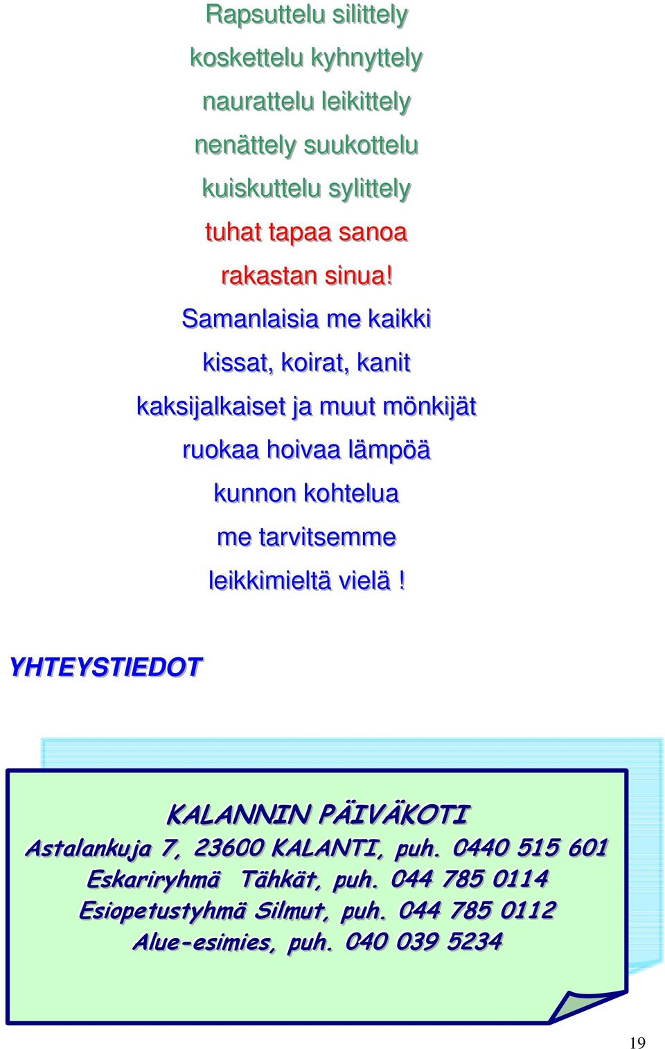 ! Samanlaisia me kaikkii kissatt,, koiirratt,, kanitt kaksijalkaisett ja j muutt mönkijätt rruokaa hoivaa lämpöä l kunnon kohttel lua me ttarrvittsemme