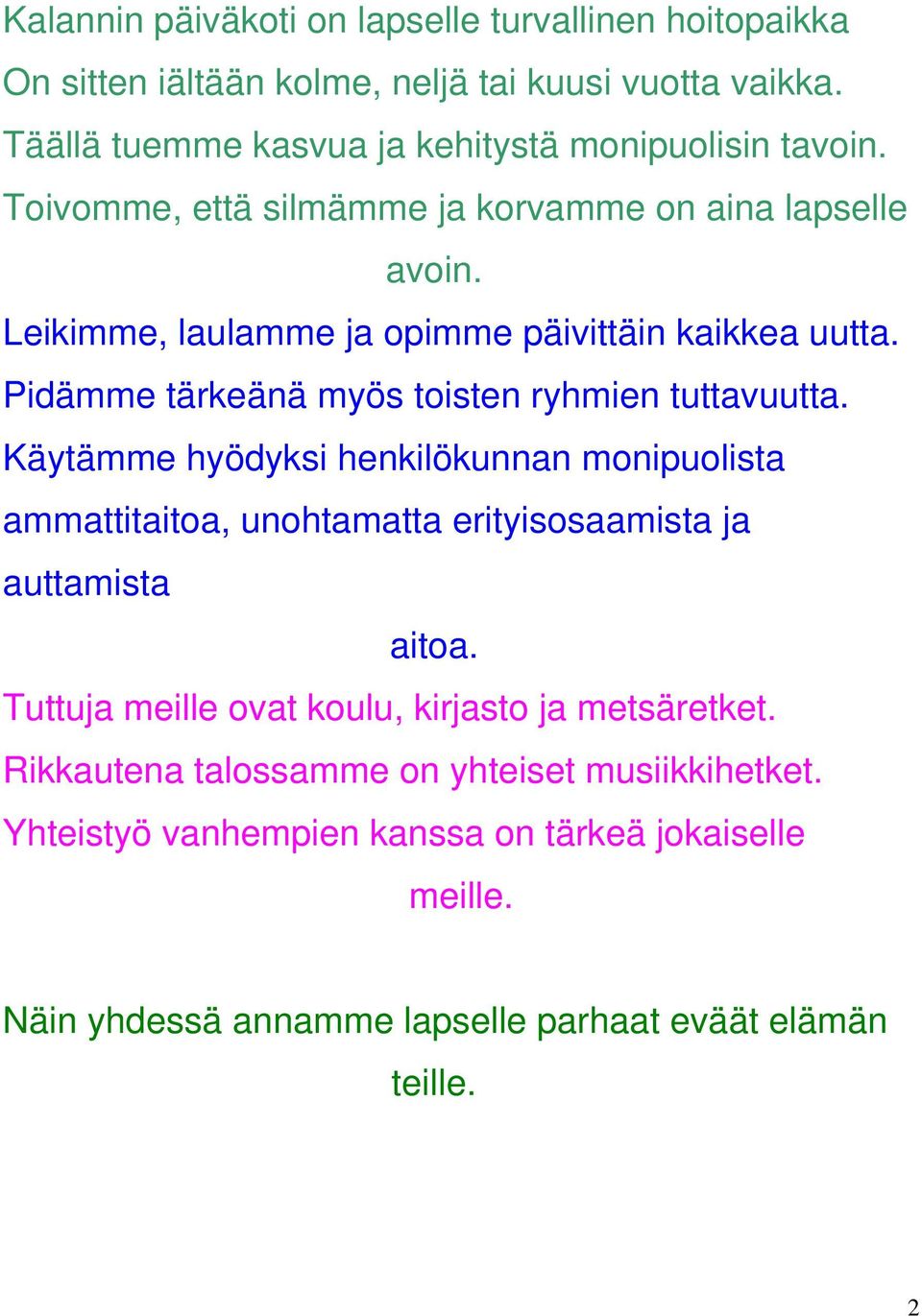 Käytämme hyödyksi henkilökunnan monipuolista ammattitaitoa, unohtamatta erityisosaamista ja auttamista aitoa. Tuttuja meille ovat koulu, kirjasto ja metsäretket.