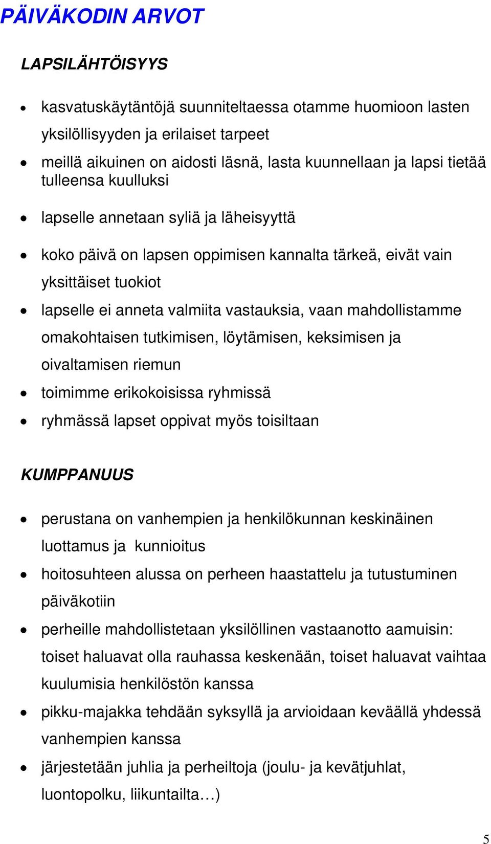 omakohtaisen tutkimisen, löytämisen, keksimisen ja oivaltamisen riemun toimimme erikokoisissa ryhmissä ryhmässä lapset oppivat myös toisiltaan KUMPPANUUS perustana on vanhempien ja henkilökunnan