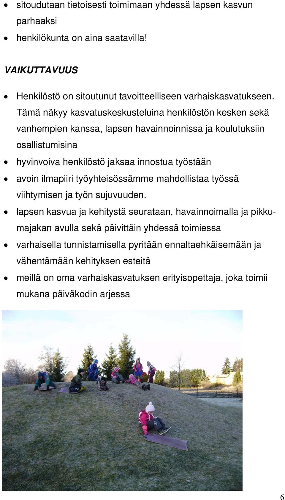 avoin ilmapiiri työyhteisössämme mahdollistaa työssä viihtymisen ja työn sujuvuuden.