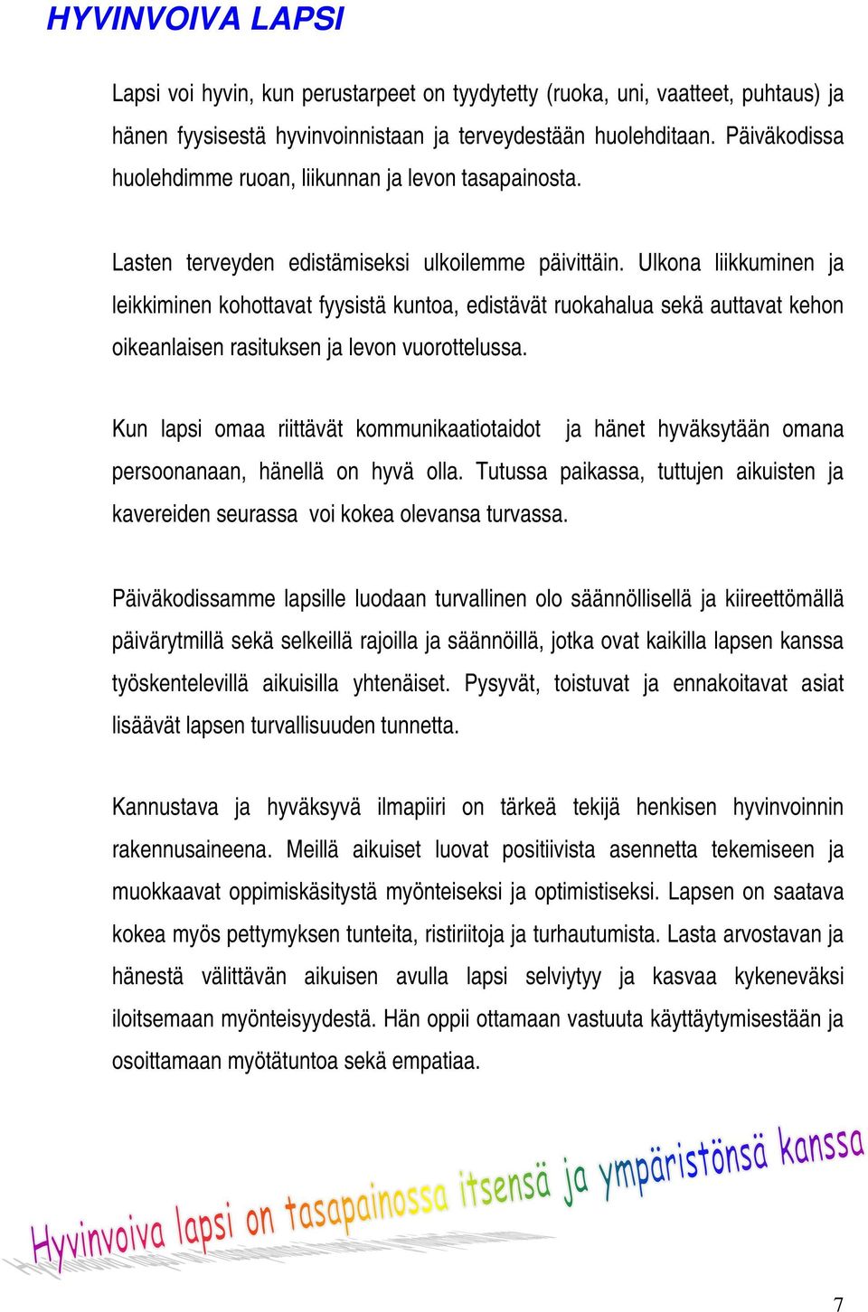 Ulkona liikkuminen ja leikkiminen kohottavat fyysistä kuntoa, edistävät ruokahalua sekä auttavat kehon oikeanlaisen rasituksen ja levon vuorottelussa.