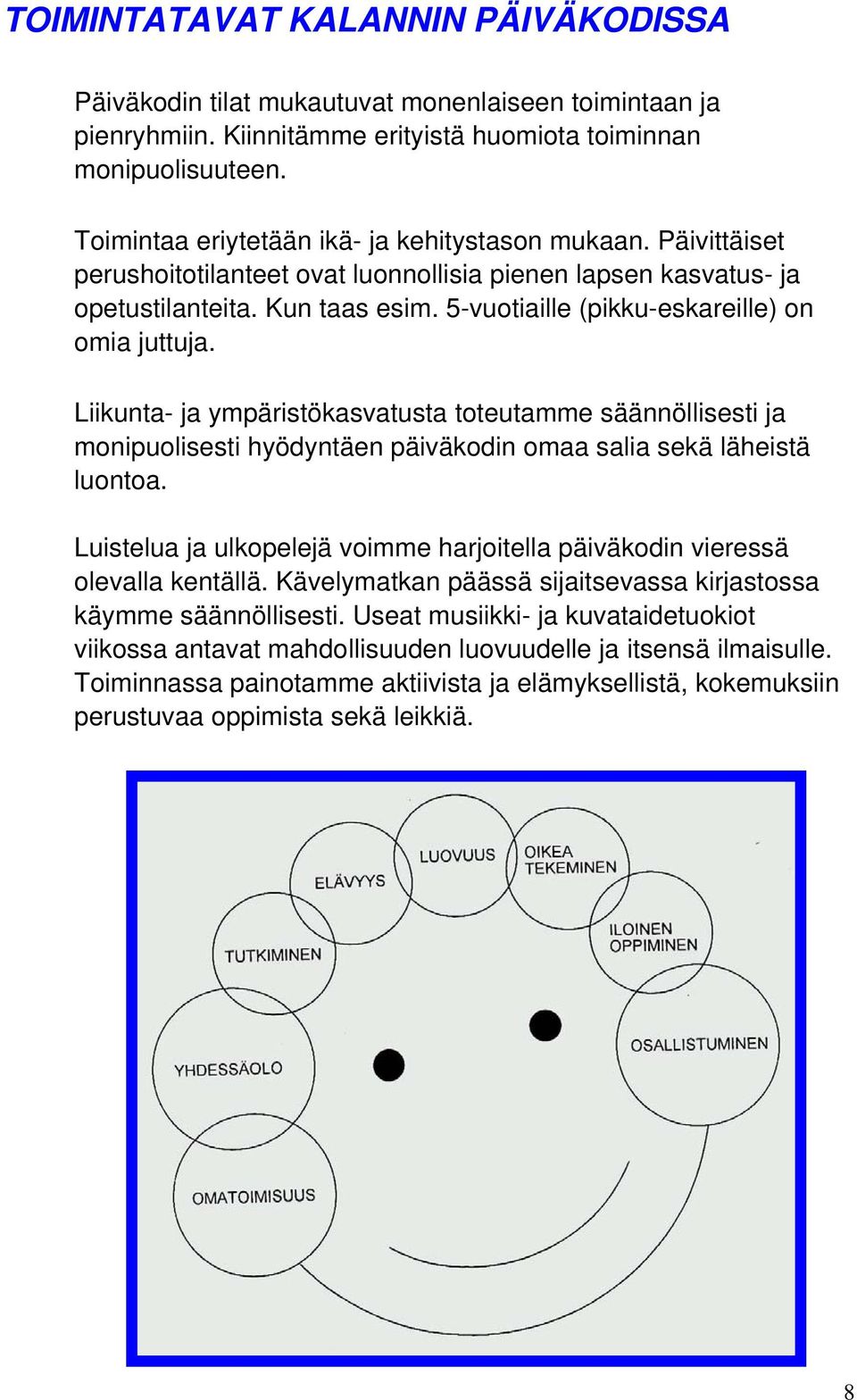 5-vuotiaille (pikku-eskareille) on omia juttuja. Liikunta- ja ympäristökasvatusta toteutamme säännöllisesti ja monipuolisesti hyödyntäen päiväkodin omaa salia sekä läheistä luontoa.