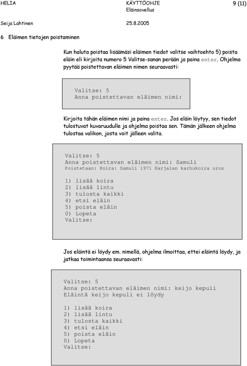 Jos eläin löytyy, sen tiedot tulostuvat kuvaruudulle ja ohjelma poistaa sen. Tämän jälkeen ohjelma tulostaa valikon, josta voit jälleen valita.